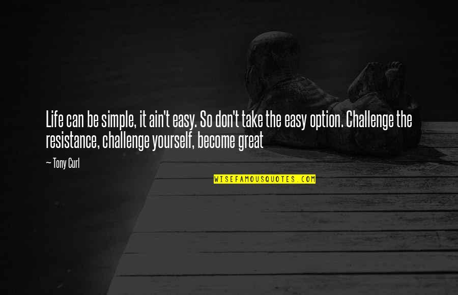 Challenge In My Life Quotes By Tony Curl: Life can be simple, it ain't easy. So