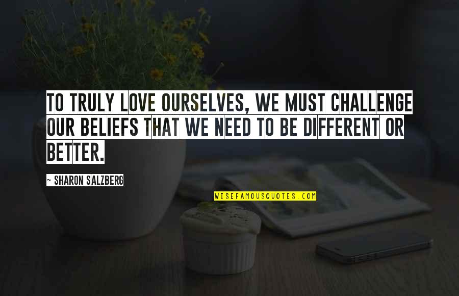 Challenge In Relationships Quotes By Sharon Salzberg: To truly love ourselves, we must challenge our