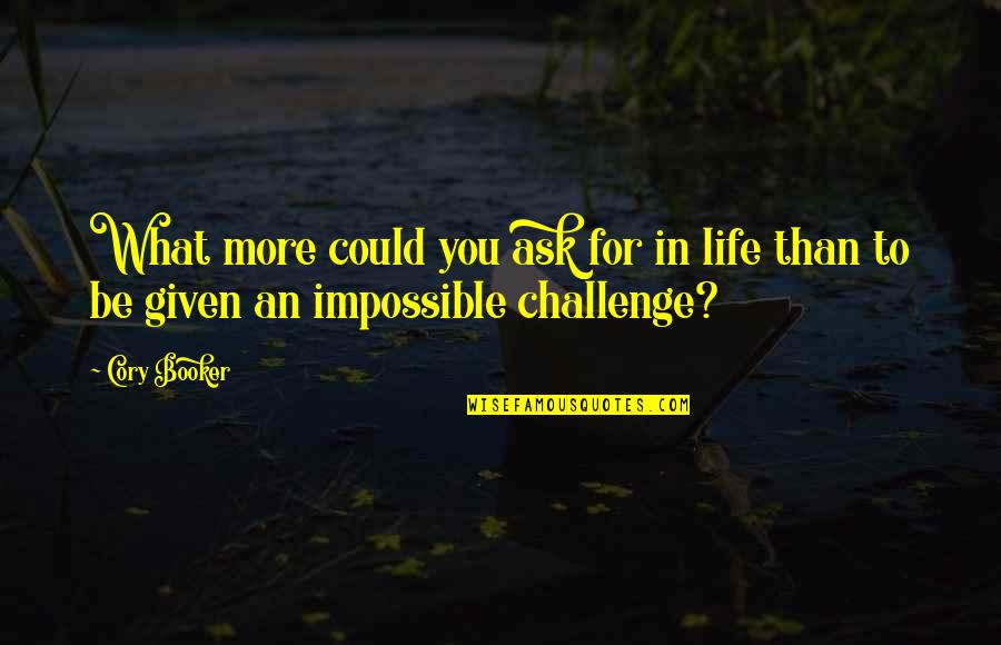 Challenge Life Quotes By Cory Booker: What more could you ask for in life