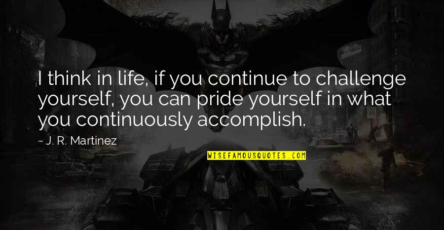 Challenge Life Quotes By J. R. Martinez: I think in life, if you continue to