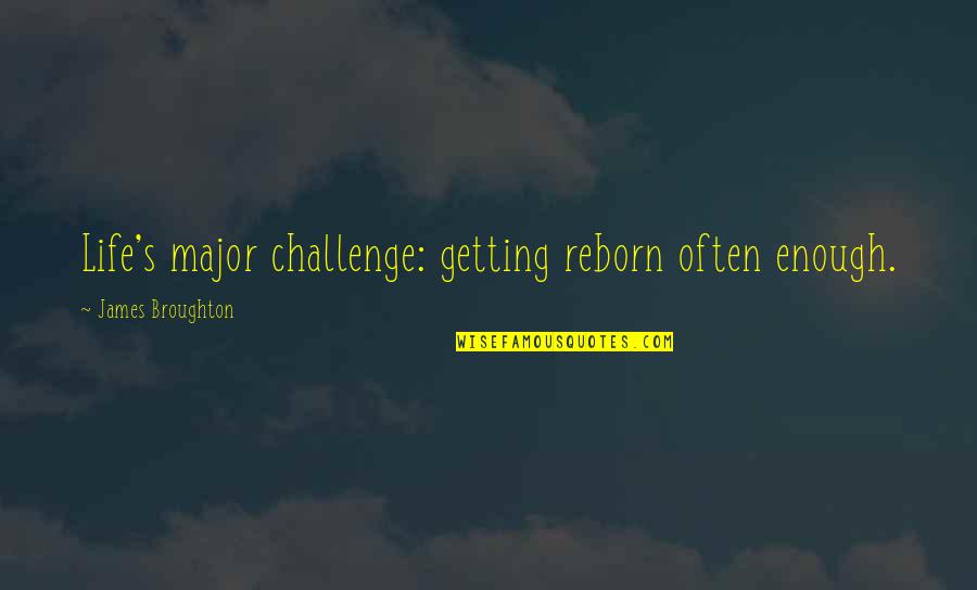 Challenge Life Quotes By James Broughton: Life's major challenge: getting reborn often enough.