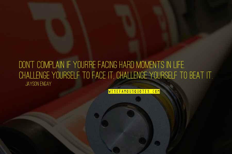 Challenge Life Quotes By Jayson Engay: Don't complain if your're facing hard moments in