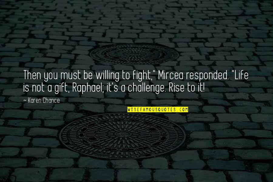 Challenge Life Quotes By Karen Chance: Then you must be willing to fight," Mircea