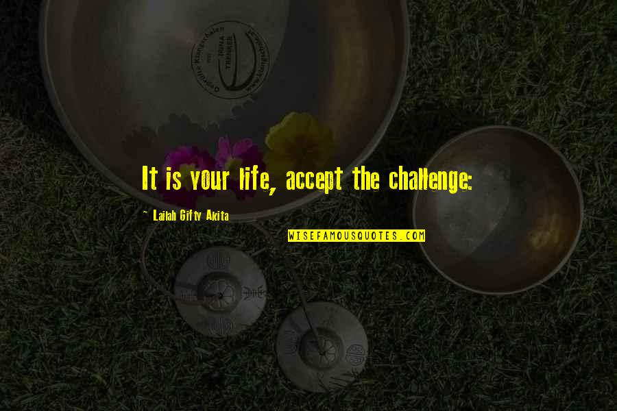 Challenge Life Quotes By Lailah Gifty Akita: It is your life, accept the challenge: