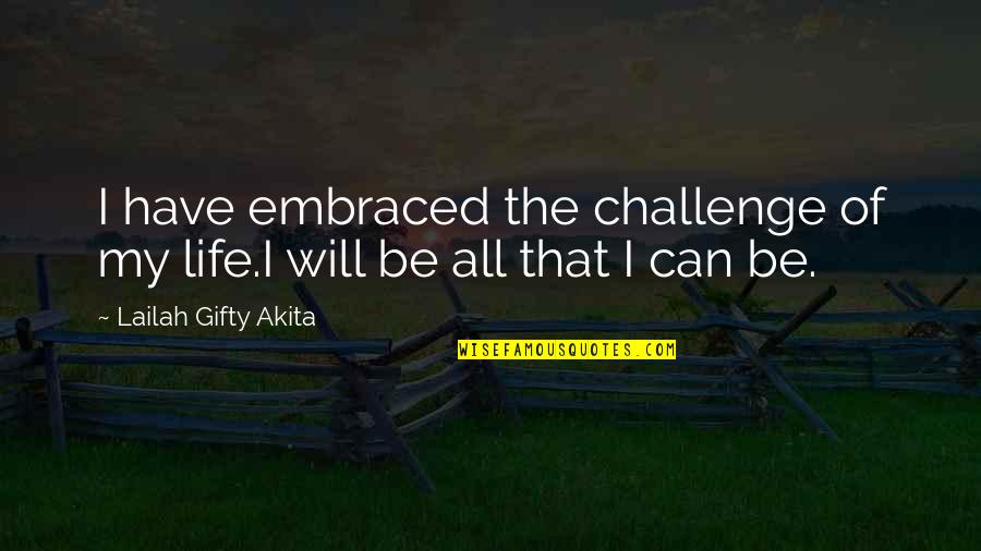 Challenge Life Quotes By Lailah Gifty Akita: I have embraced the challenge of my life.I