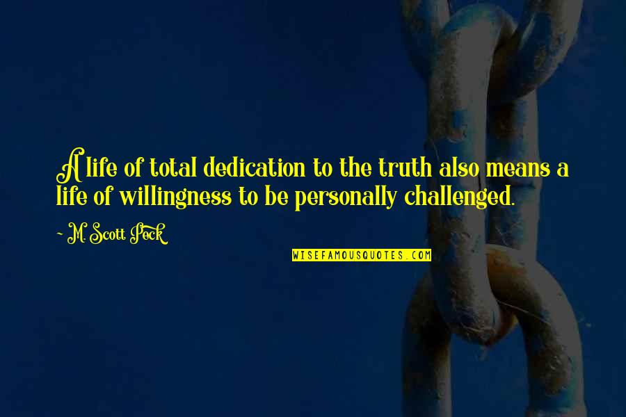 Challenge Life Quotes By M. Scott Peck: A life of total dedication to the truth