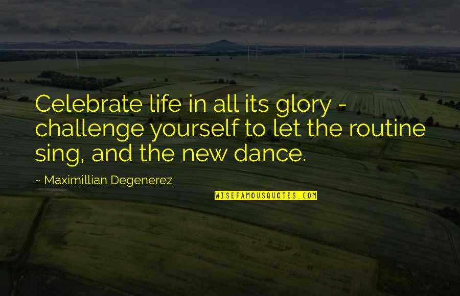 Challenge Life Quotes By Maximillian Degenerez: Celebrate life in all its glory - challenge