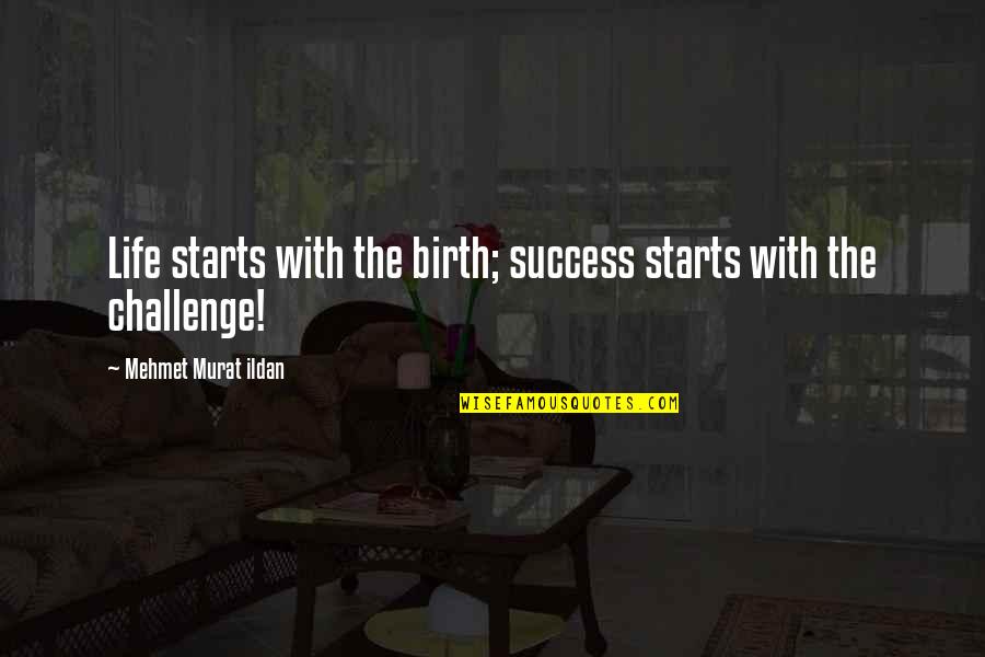 Challenge Life Quotes By Mehmet Murat Ildan: Life starts with the birth; success starts with