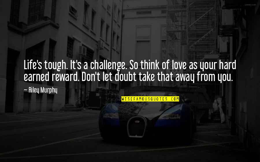Challenge Life Quotes By Riley Murphy: Life's tough. It's a challenge. So think of