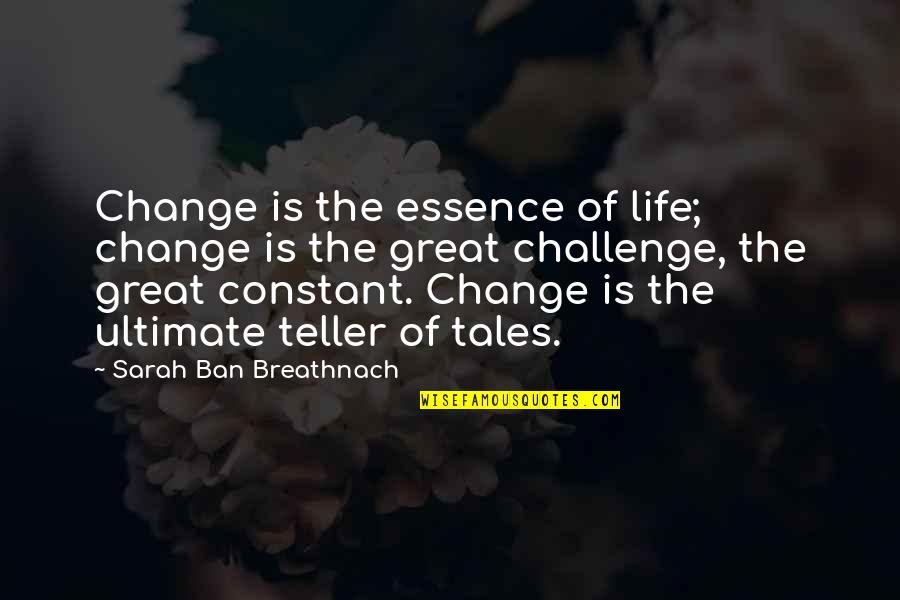 Challenge Life Quotes By Sarah Ban Breathnach: Change is the essence of life; change is