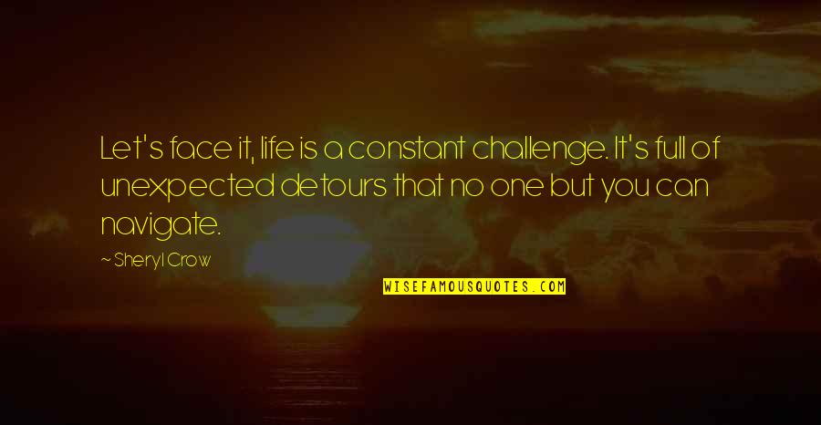 Challenge Life Quotes By Sheryl Crow: Let's face it, life is a constant challenge.