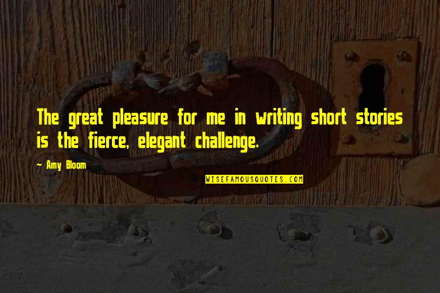 Challenge Me Quotes By Amy Bloom: The great pleasure for me in writing short