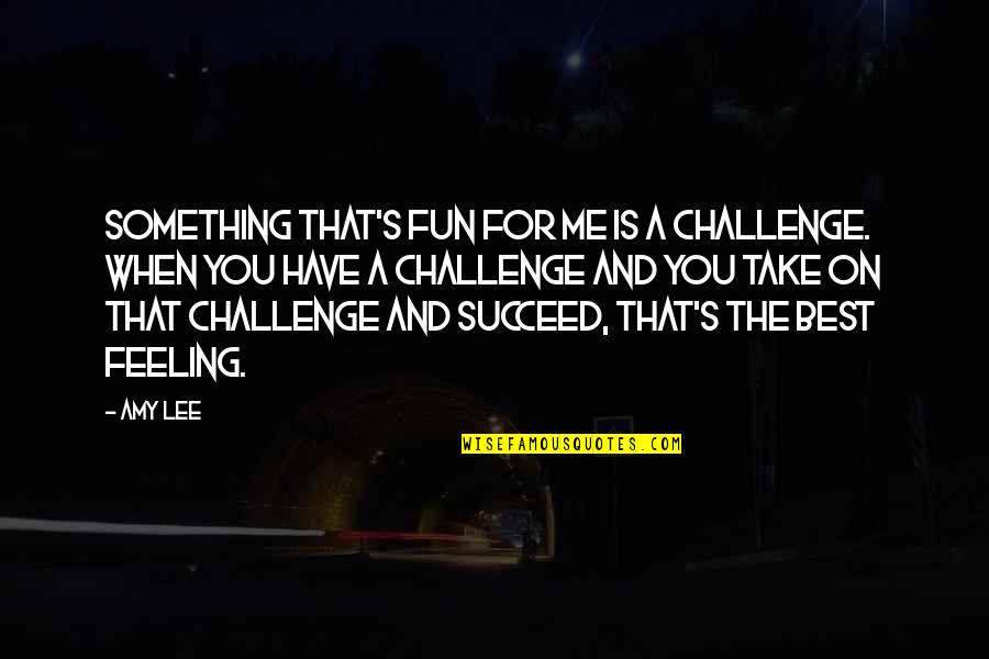 Challenge Me Quotes By Amy Lee: Something that's fun for me is a challenge.