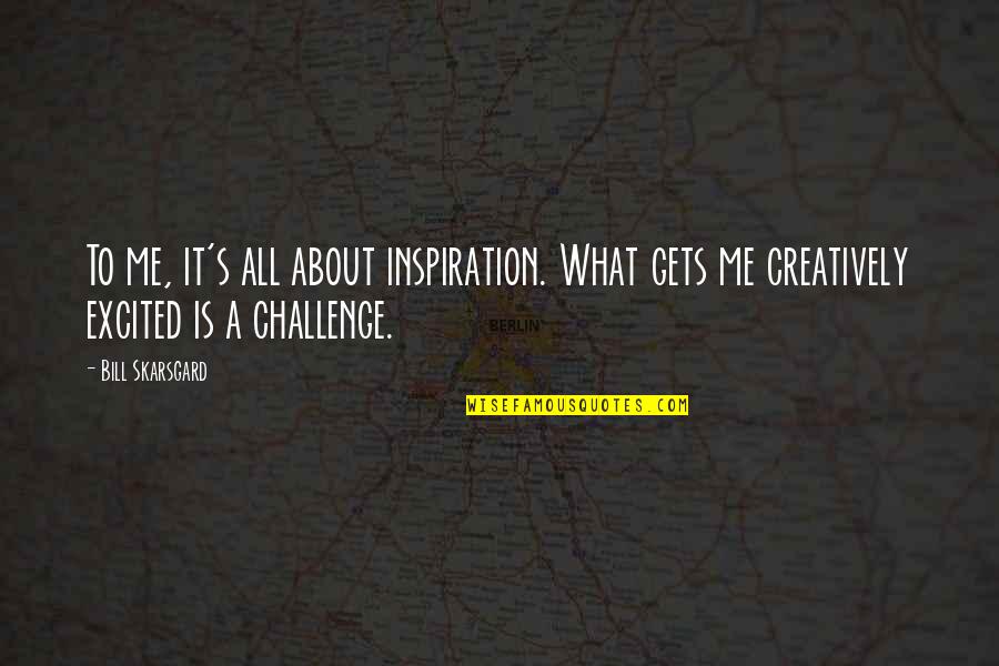 Challenge Me Quotes By Bill Skarsgard: To me, it's all about inspiration. What gets