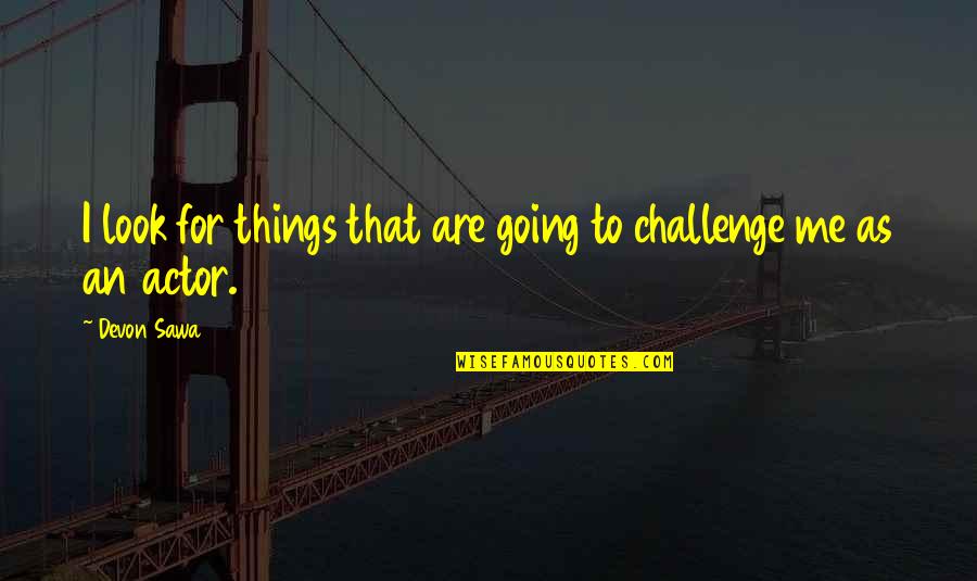 Challenge Me Quotes By Devon Sawa: I look for things that are going to