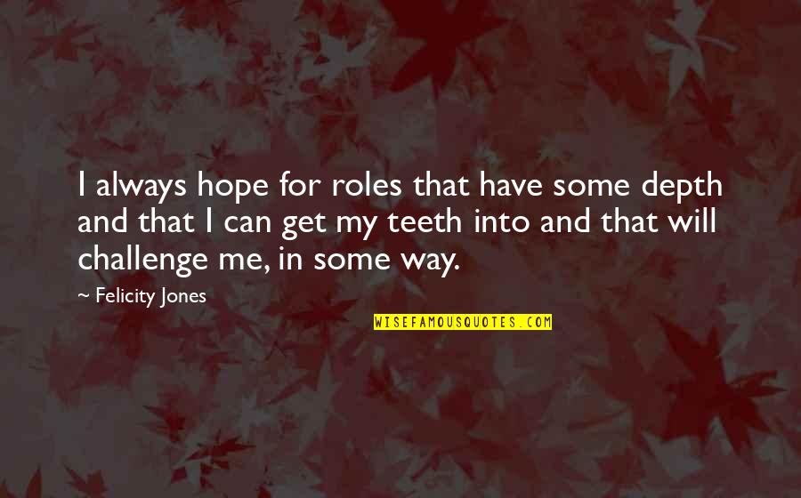Challenge Me Quotes By Felicity Jones: I always hope for roles that have some