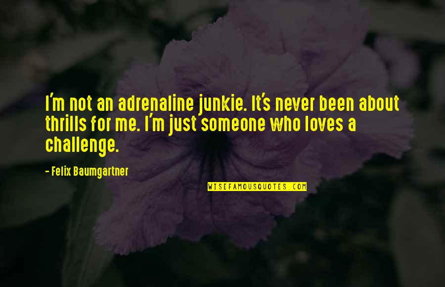 Challenge Me Quotes By Felix Baumgartner: I'm not an adrenaline junkie. It's never been
