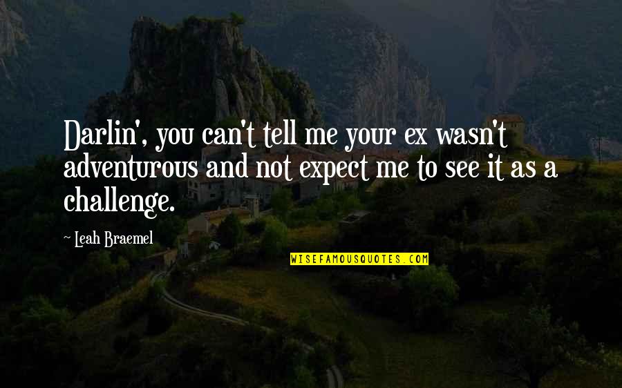 Challenge Me Quotes By Leah Braemel: Darlin', you can't tell me your ex wasn't