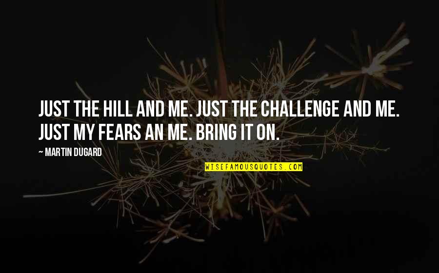 Challenge Me Quotes By Martin Dugard: Just the hill and me. Just the challenge