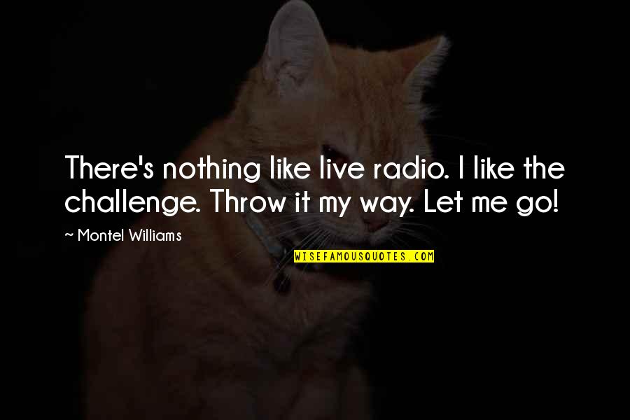 Challenge Me Quotes By Montel Williams: There's nothing like live radio. I like the