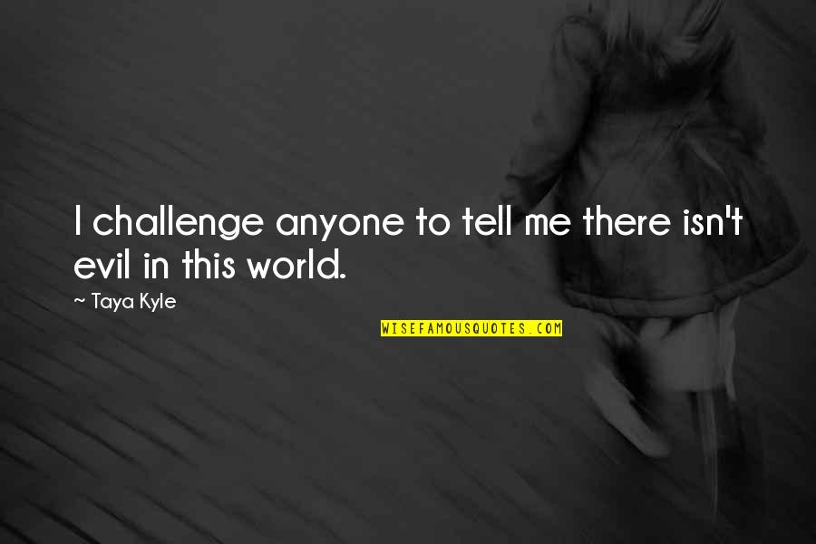 Challenge Me Quotes By Taya Kyle: I challenge anyone to tell me there isn't