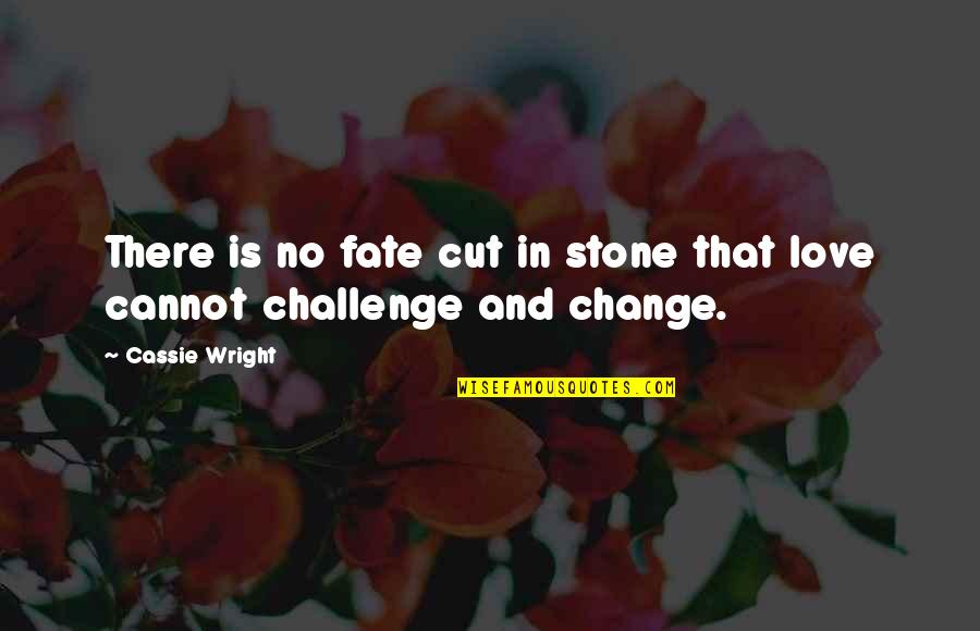 Challenge Of Change Quotes By Cassie Wright: There is no fate cut in stone that