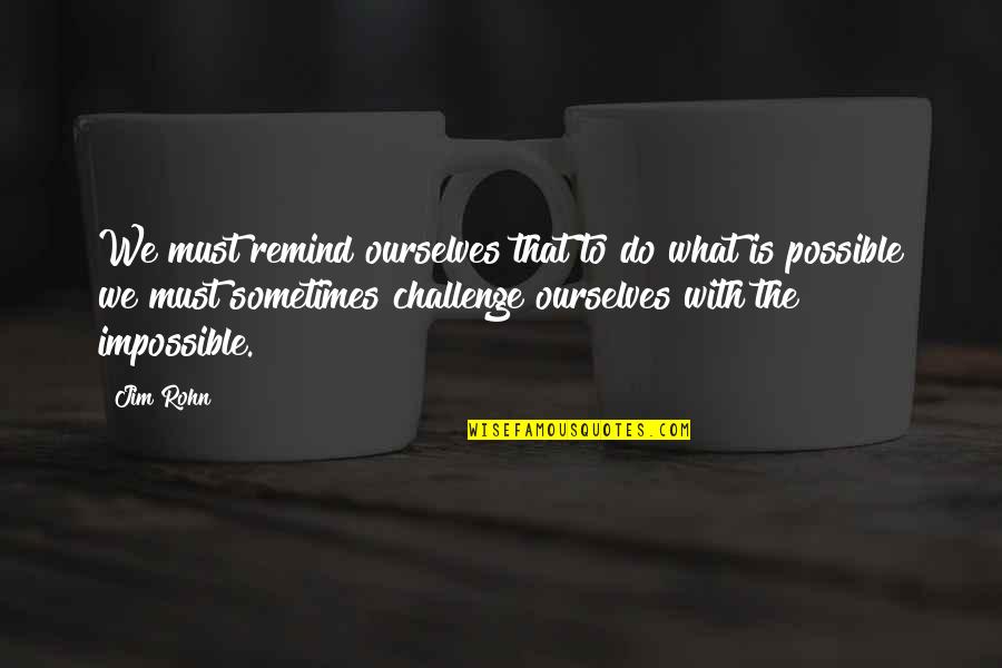 Challenge Ourselves Quotes By Jim Rohn: We must remind ourselves that to do what