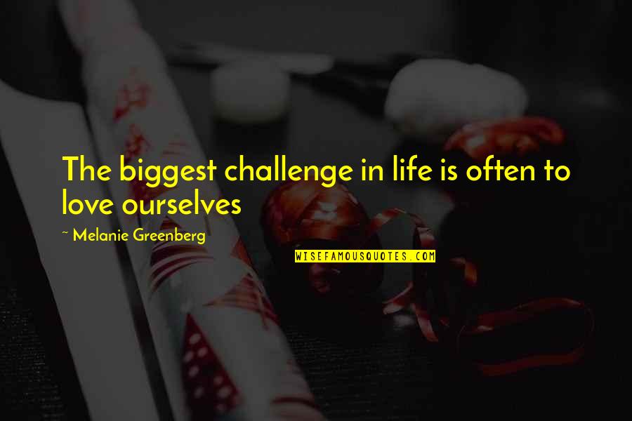 Challenge Ourselves Quotes By Melanie Greenberg: The biggest challenge in life is often to