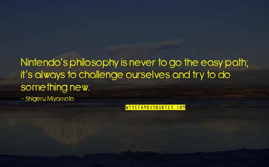 Challenge Ourselves Quotes By Shigeru Miyamoto: Nintendo's philosophy is never to go the easy