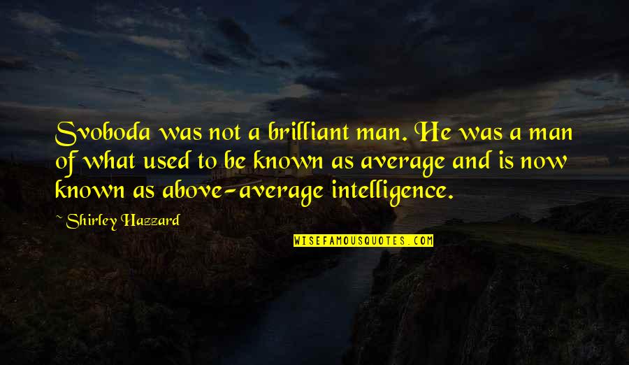 Challenge Ourselves Quotes By Shirley Hazzard: Svoboda was not a brilliant man. He was