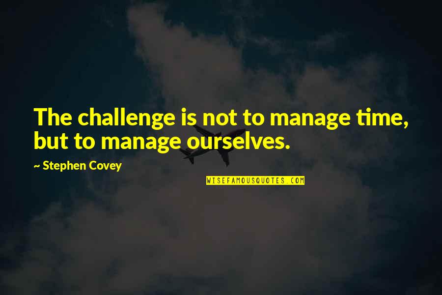 Challenge Ourselves Quotes By Stephen Covey: The challenge is not to manage time, but