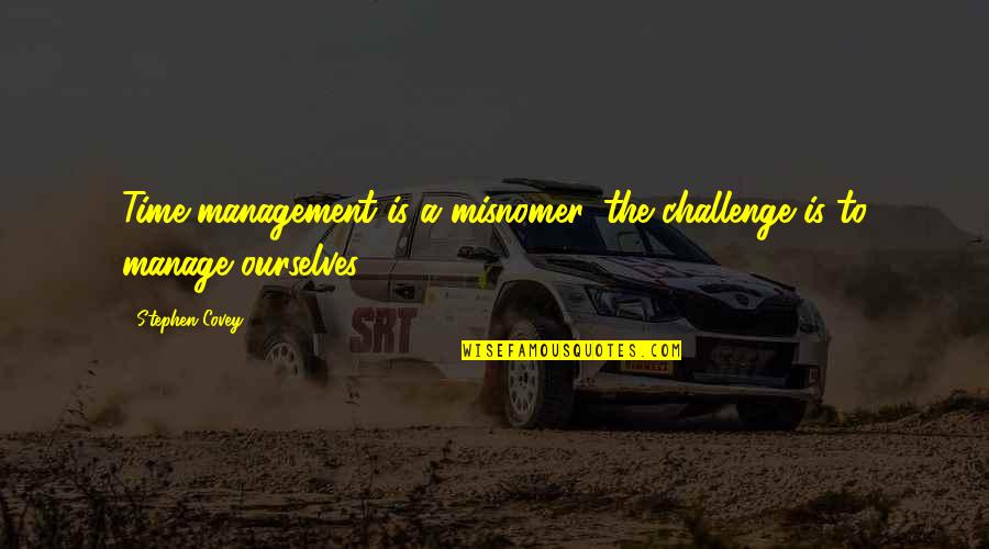 Challenge Ourselves Quotes By Stephen Covey: Time management is a misnomer, the challenge is