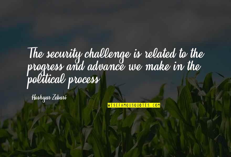 Challenge Political Quotes By Hoshyar Zebari: The security challenge is related to the progress