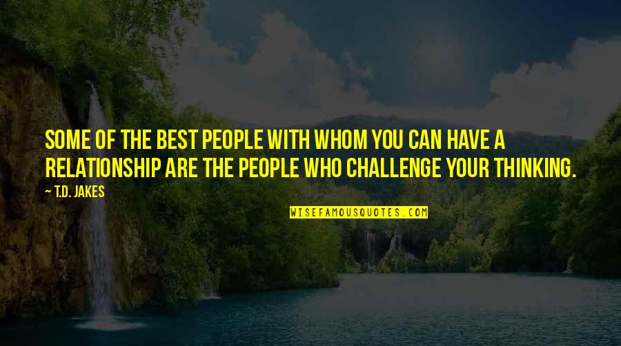 Challenge Relationship Quotes By T.D. Jakes: Some of the best people with whom you