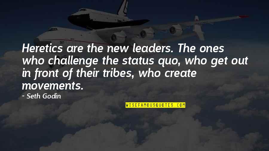 Challenge Status Quo Quotes By Seth Godin: Heretics are the new leaders. The ones who