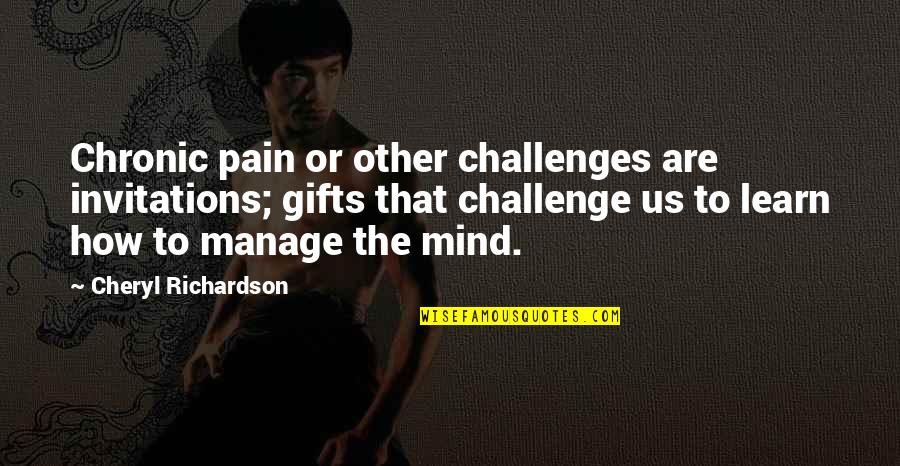 Challenge The Mind Quotes By Cheryl Richardson: Chronic pain or other challenges are invitations; gifts