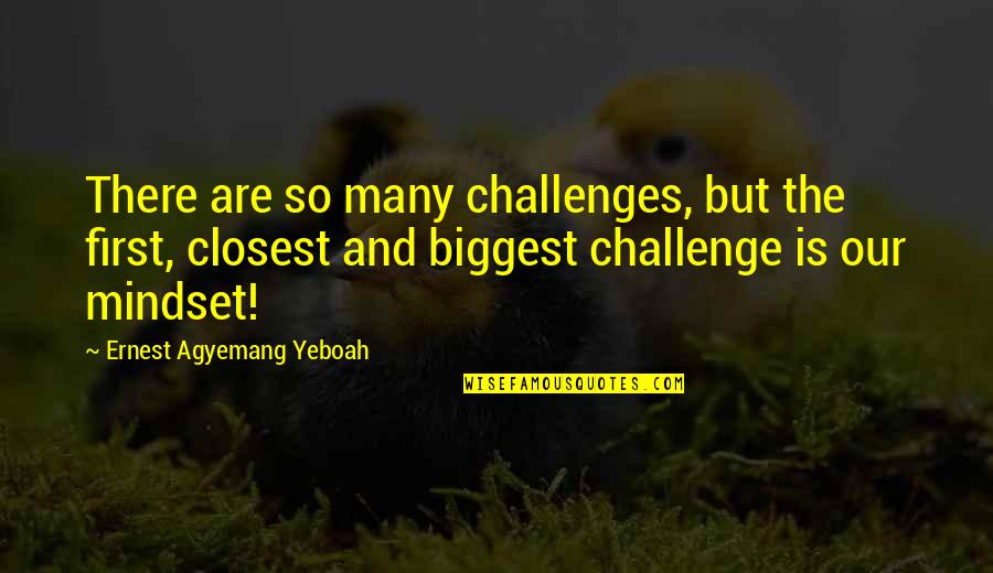 Challenge The Mind Quotes By Ernest Agyemang Yeboah: There are so many challenges, but the first,