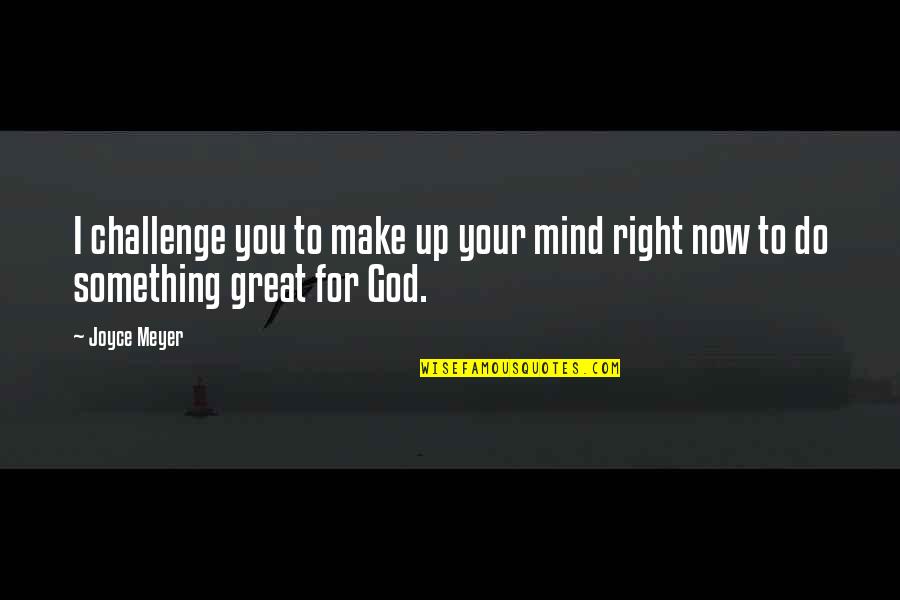 Challenge The Mind Quotes By Joyce Meyer: I challenge you to make up your mind
