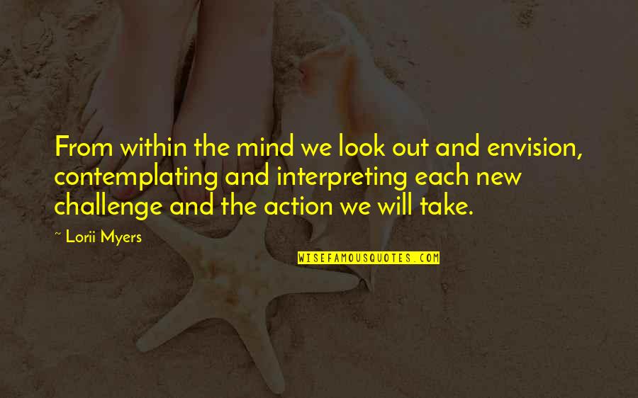 Challenge The Mind Quotes By Lorii Myers: From within the mind we look out and