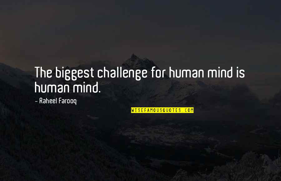 Challenge The Mind Quotes By Raheel Farooq: The biggest challenge for human mind is human