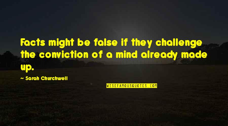 Challenge The Mind Quotes By Sarah Churchwell: Facts might be false if they challenge the