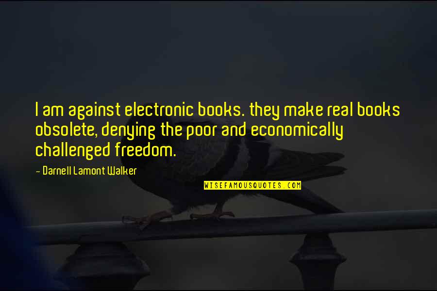 Challenged Books Quotes By Darnell Lamont Walker: I am against electronic books. they make real