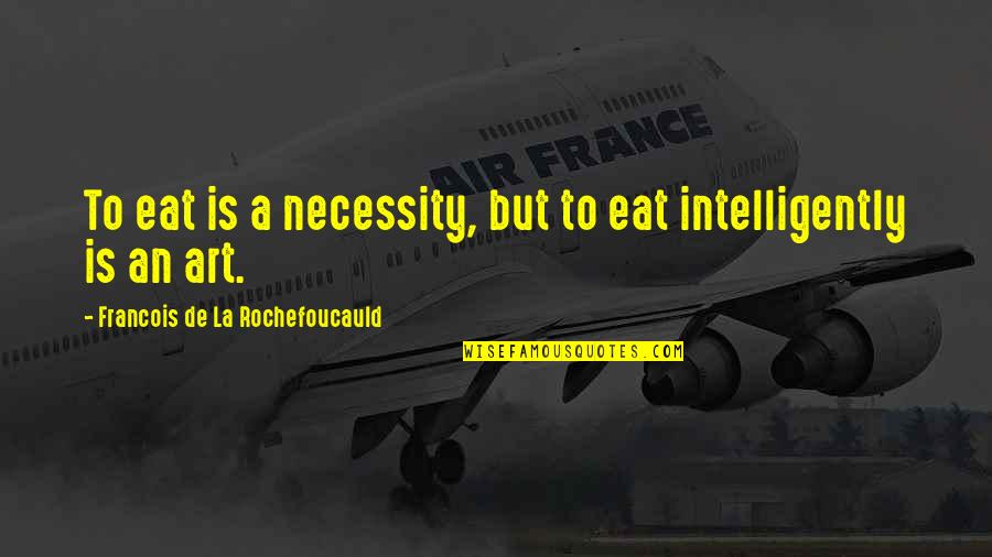 Challenged Friendship Quotes By Francois De La Rochefoucauld: To eat is a necessity, but to eat