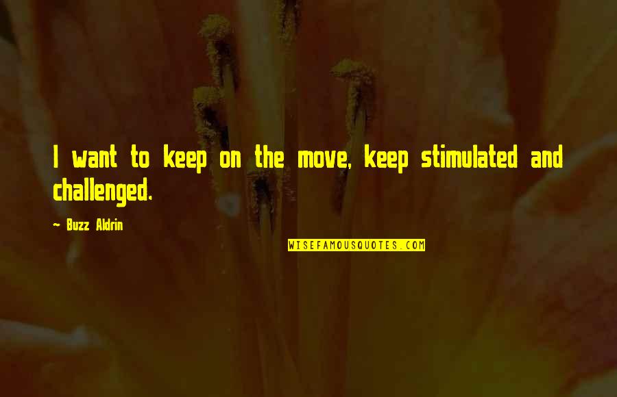 Challenged Quotes By Buzz Aldrin: I want to keep on the move, keep