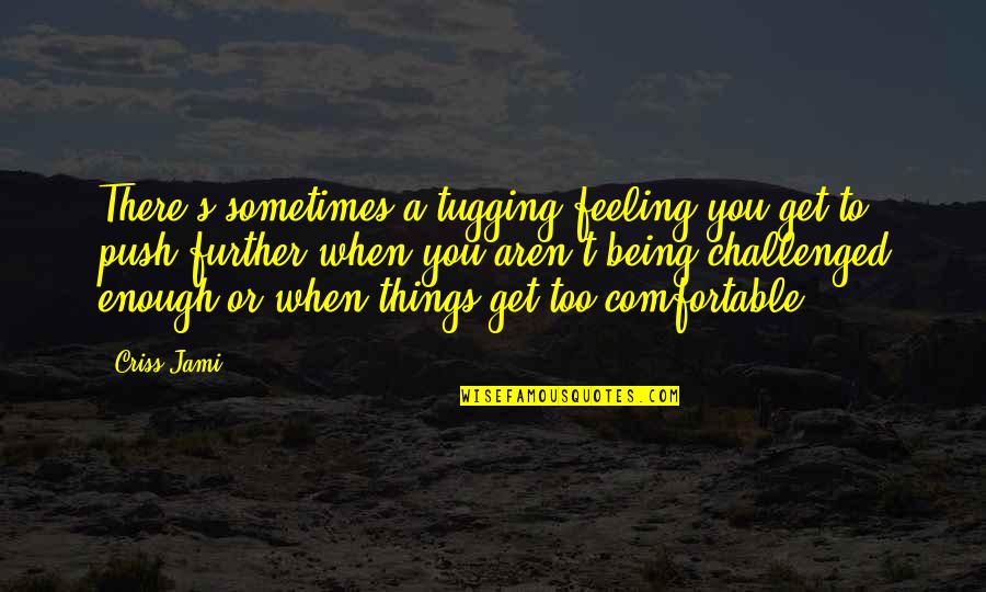 Challenged Quotes By Criss Jami: There's sometimes a tugging feeling you get to