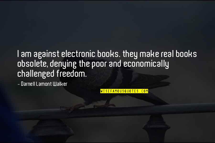 Challenged Quotes By Darnell Lamont Walker: I am against electronic books. they make real