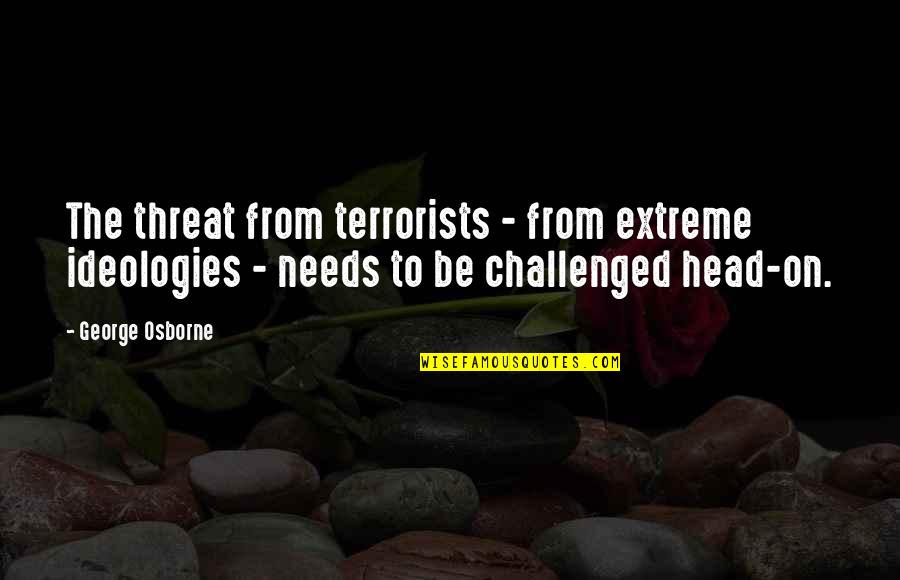 Challenged Quotes By George Osborne: The threat from terrorists - from extreme ideologies