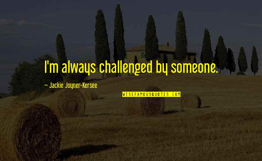 Challenged Quotes By Jackie Joyner-Kersee: I'm always challenged by someone.