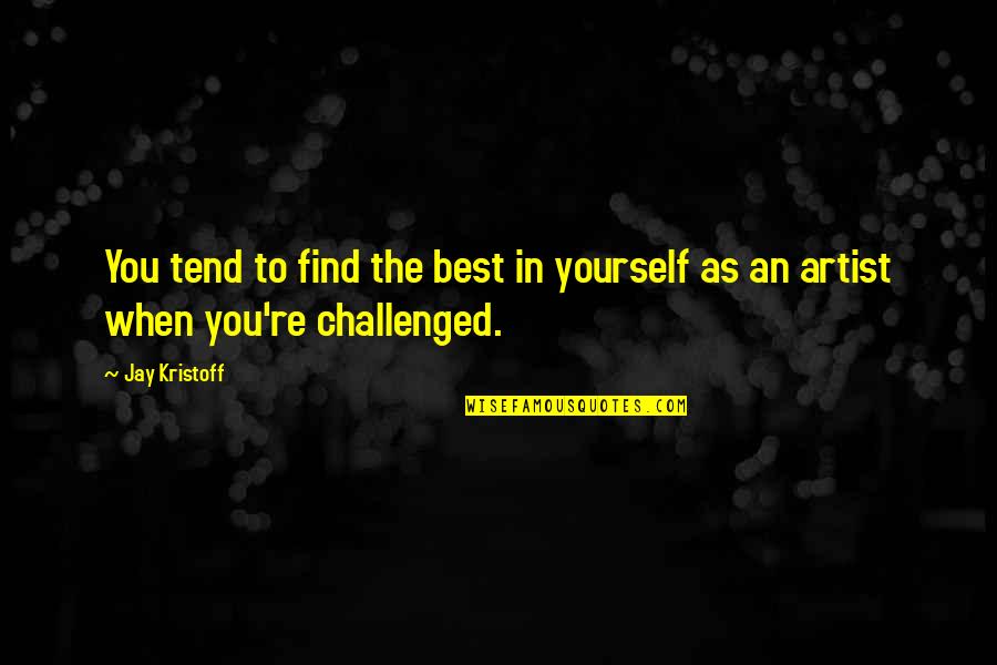 Challenged Quotes By Jay Kristoff: You tend to find the best in yourself