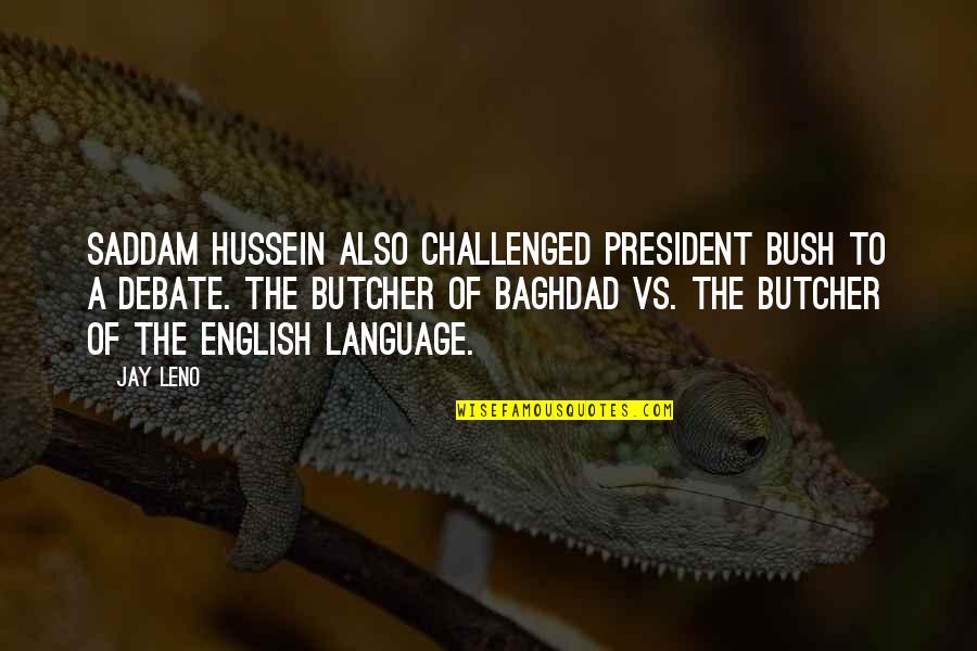 Challenged Quotes By Jay Leno: Saddam Hussein also challenged President Bush to a